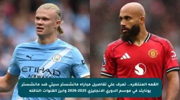 القمة المنتظرة.. تعرف على تفاصيل مباراة مانشستر سيتي ضد مانشستر يونايتد في موسم الدوري الإنجليزي 2025-2026 وأبرز القنوات الناقلة